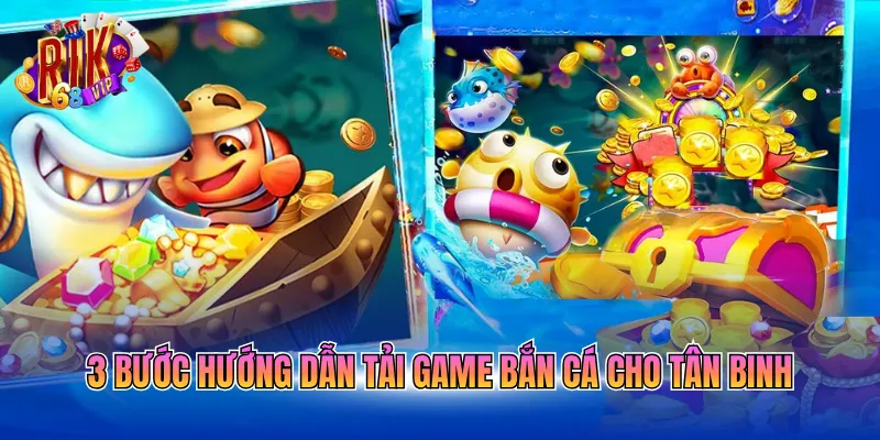 3 bước hướng dẫn tải game bắn cá cho tân binh