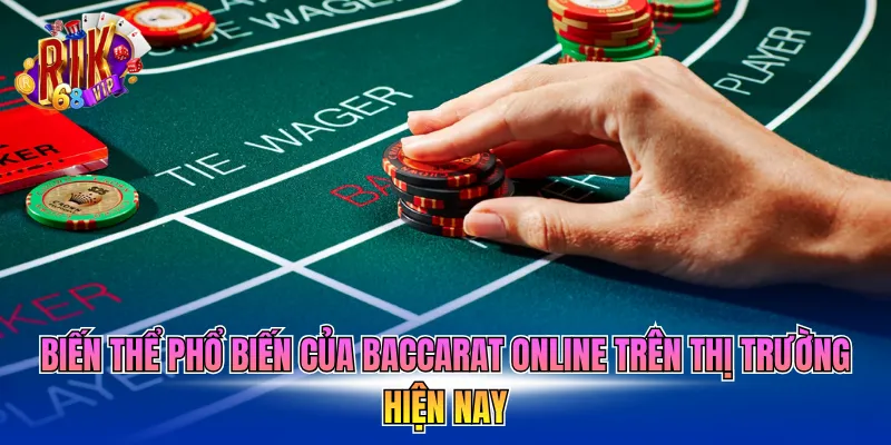 Biến thể phổ biến của Baccarat Online trên thị trường hiện nay