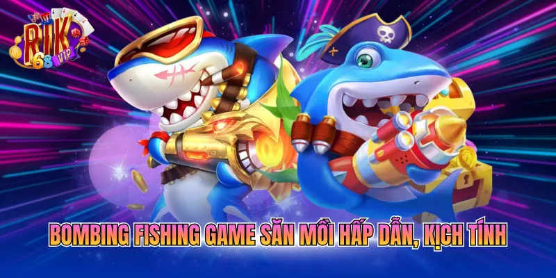 Bombing Fishing game săn mồi hấp dẫn, kịch tính