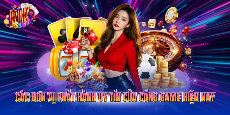 Các đơn vị phát hành uy tín của cổng game hiện nay