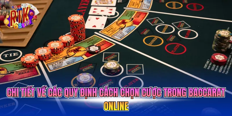 Chi tiết về các quy định cách chọn cược trong Baccarat Online