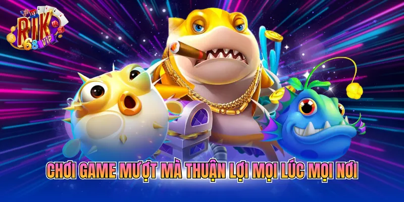 Chơi game mượt mà thuận lợi mọi lúc mọi nơi