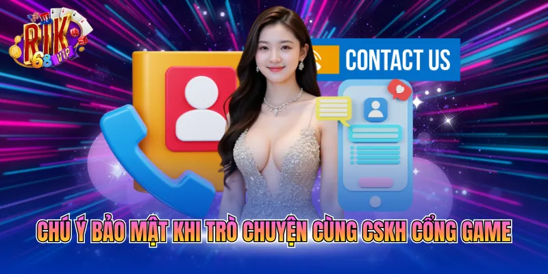 Chú ý bảo mật khi trò chuyện cùng cskh cổng game
