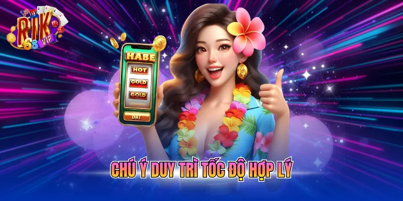Chú ý duy trì tốc độ hợp lý