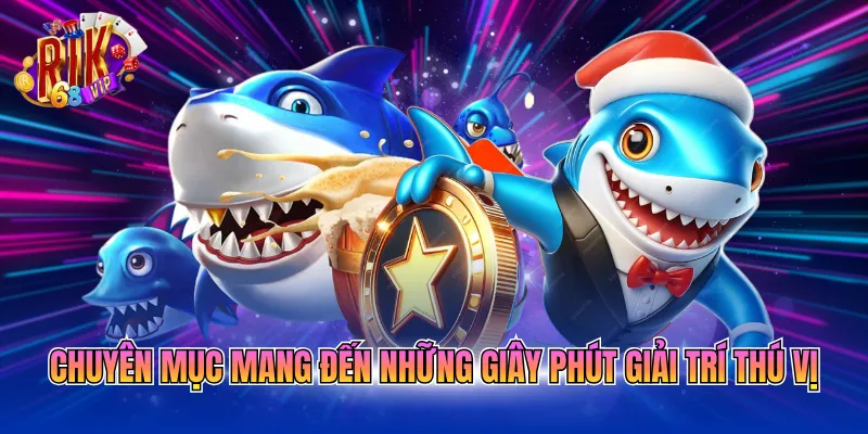 Chuyên mục mang đến những giây phút giải trí thú vị