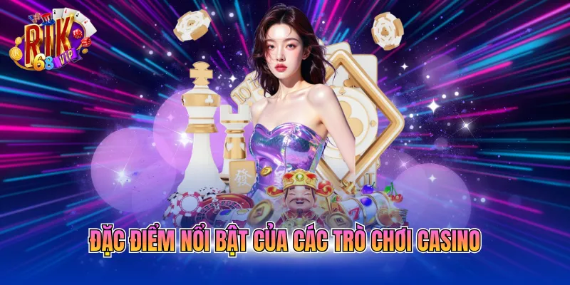 Đặc điểm nổi bật của các trò chơi casino