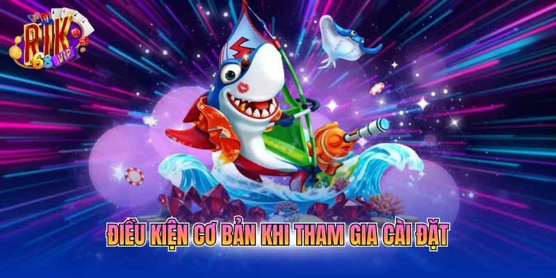 Điều kiện cơ bản khi tham gia cài đặt