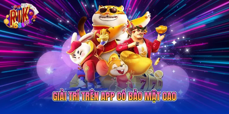 Giải trí trên app có bảo mật cao