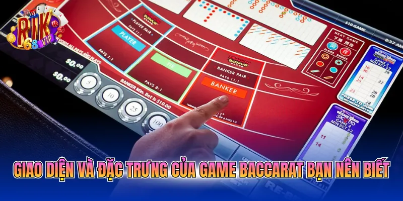 Giao diện và đặc trưng của game Baccarat bạn nên biết