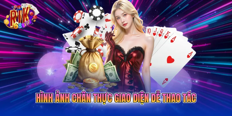 Hình ảnh chân thực giao diện dễ thao tác