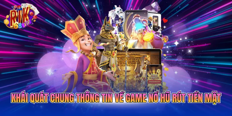Khái quát chung thông tin về game nổ hũ rút tiền mặt