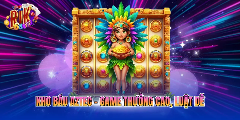 Kho báu Aztec - Game thưởng cao, luật dễ