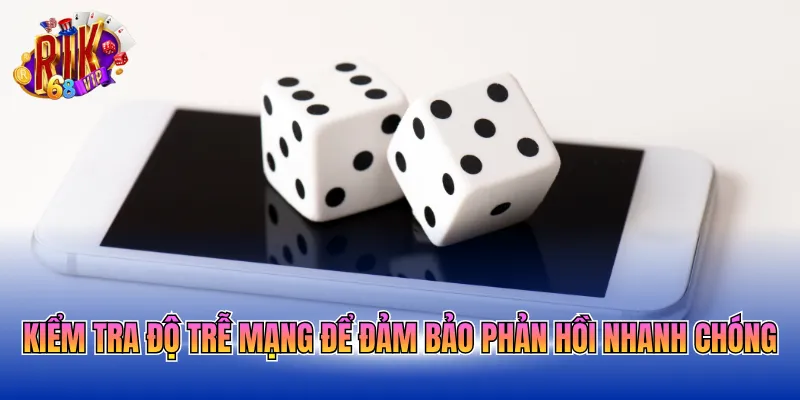 Kiểm tra độ trễ mạng để đảm bảo phản hồi nhanh chóng