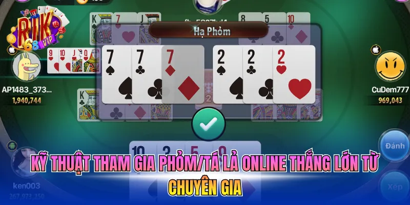 Kỹ thuật tham gia Phỏm/Tá lả online thắng lớn từ chuyên gia