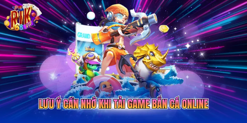 Lưu ý cần nhớ khi tải game bắn cá online