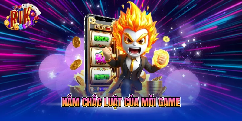 Nắm chắc luật của mỗi game