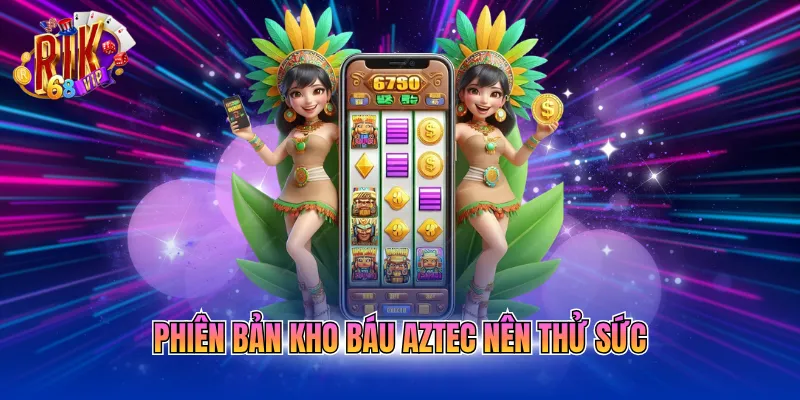 Phiên bản kho báu Aztec nên thử sức