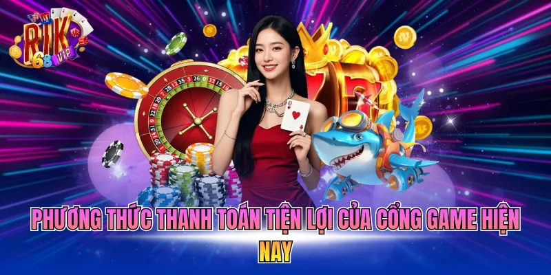 Phương thức thanh toán tiện lợi của cổng game hiện nay