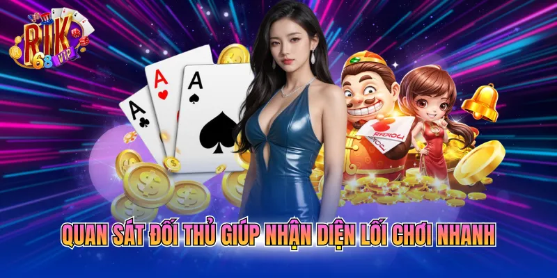 Quan sát đối thủ giúp nhận diện lối chơi nhanh