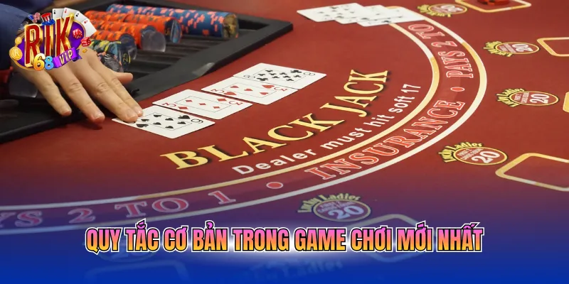 Quy tắc cơ bản trong game chơi mới nhất