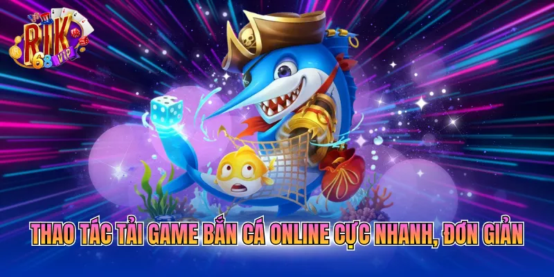 Thao tác tải game bắn cá online cực nhanh, đơn giản