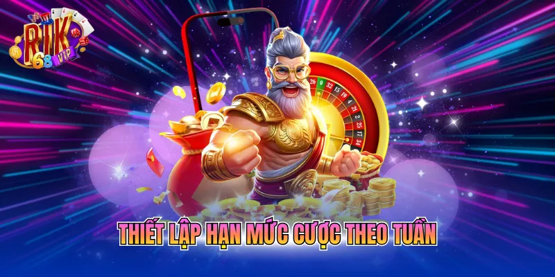 Thiết lập hạn mức cược theo tuần