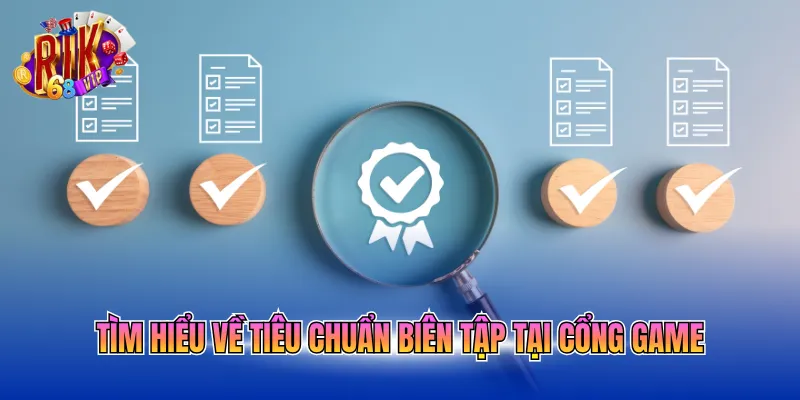 Tìm hiểu về tiêu chuẩn biên tập tại cổng game