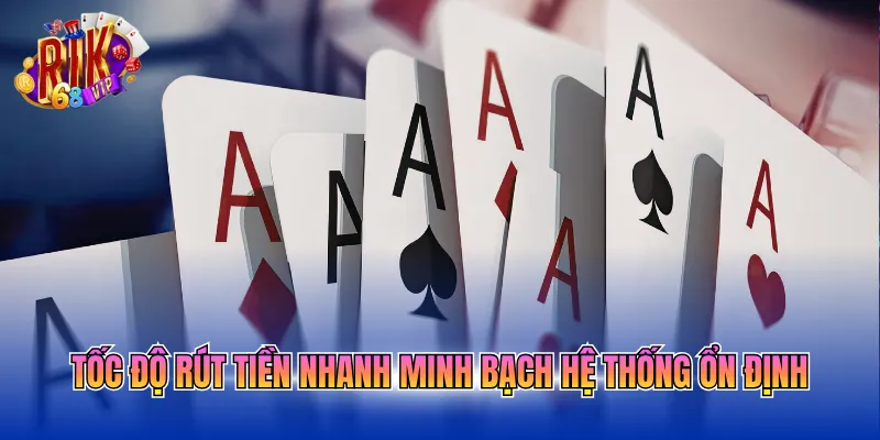 Tốc độ rút tiền nhanh minh bạch hệ thống ổn định
