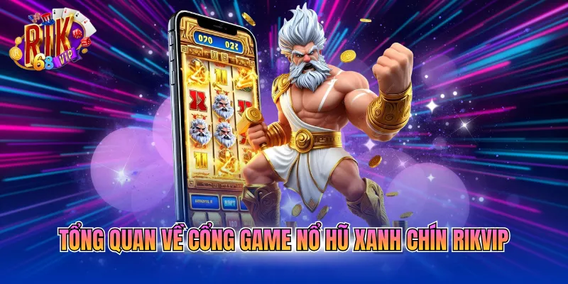 Tổng quan về cổng game nổ hũ xanh chín RIKVIP
