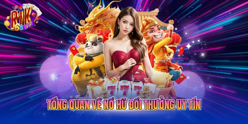 Tổng quan về nổ hũ đổi thưởng uy tín