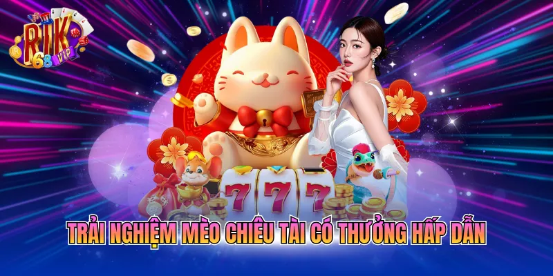 Trải nghiệm mèo chiêu tài có thưởng hấp dẫn