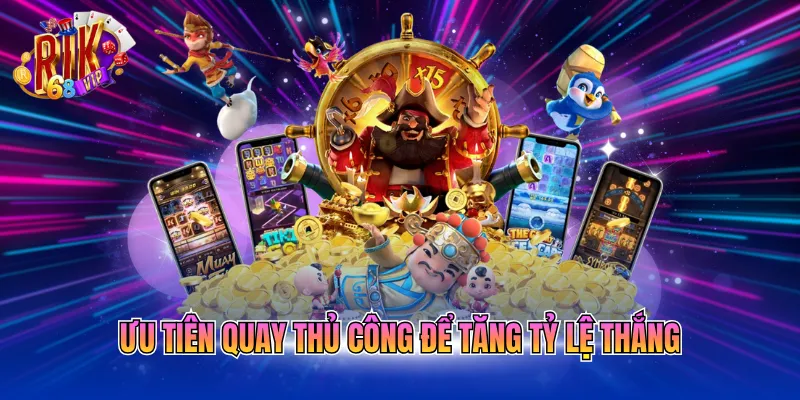 Ưu tiên quay thủ công để tăng tỷ lệ thắng